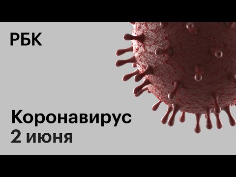 Последние новости о коронавирусе в России. 02 Июня (02.06.2020). Коронавирус в Москве сегодня