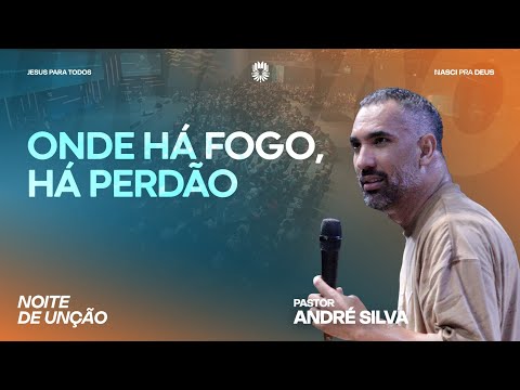 Onde Há Fogo, Há Perdão - Pr. André Silva 
