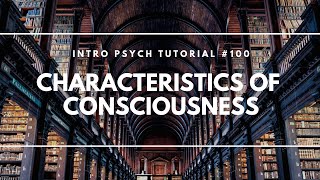 Characteristics of Consciousness (Intro Psych Tutorial #100)