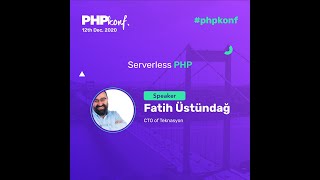 PHPKonf 2020 - Fatih Üstündağ: Serverless PHP