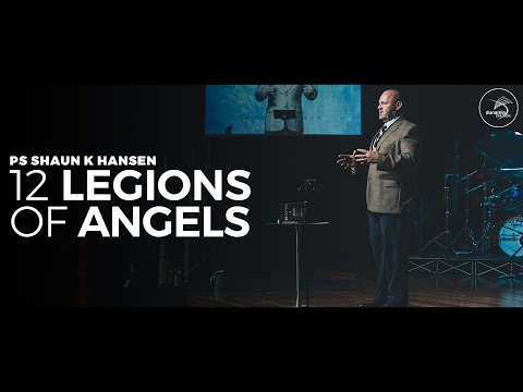 12 LEGIONS OF ANGELS | Ps. Shaun K Hansen