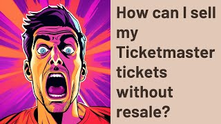 How can I sell my Ticketmaster tickets without resale?