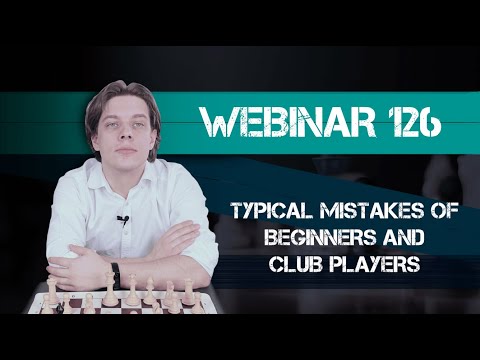 Webinar 126. Typical Mistakes of Beginners & Club Players