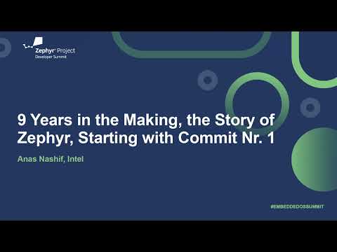 9 Years in the Making, the Story of Zephyr, Starting with Commit Nr. 1 - Anas Nashif, Intel