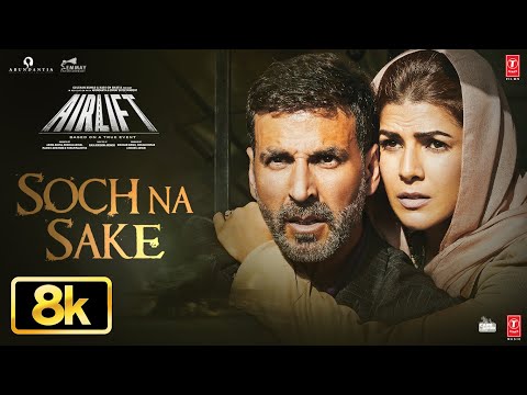 Airlift: Soch Na Sake 8K Video Song | Akshay Kumar, Nimrat K | Amaal Mallik, Arijit Singh, Tulsi ...