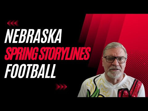 FIVE (OR MORE) Story Lines for Nebraska Spring Football