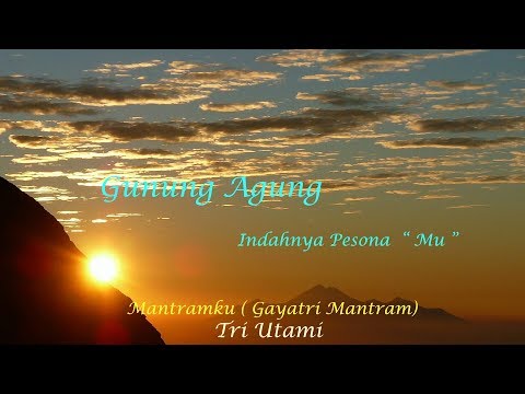 Gunung Agung... indahnya pesona  " Mu", Mantramku ( Gayatri Mantram) - Tri Utami