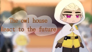 •| The owl house​ react to the future |• [4/?] glmv 🦉🔮