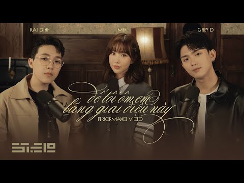 để tôi ôm em bằng giai điệu này - KAI ĐINH x MIN x GREY D | performance video