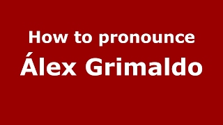 How to pronounce &aacute;lex Grimaldo
