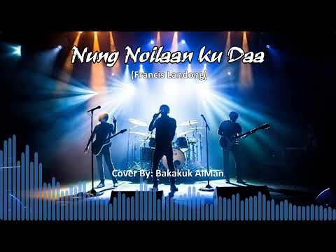 NUNG NOILAAN KU DAA - Francis Landong (Cover By: Bakakuk AiMan)