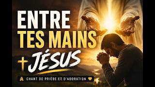 Jésus, je me confie entre Tes mains 🙏 | Chant d'Adoration chrétien