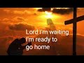 Lord I M Waiting I M Ready To Go Home