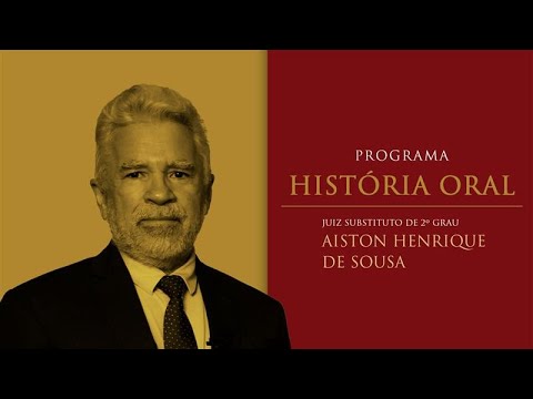 História Oral - Juiz Substituto de 2º Grau Aiston Henrique de Sousa