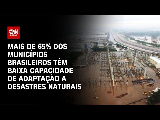 Mais de 65% dos municípios brasileiros não estão preparados para desastres naturais | AGORA CNN
