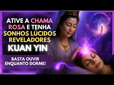 🌸💖 Experimente Sonhos Lúcidos e Reveladores com a Chama Rosa de Kuan Yin 🌙