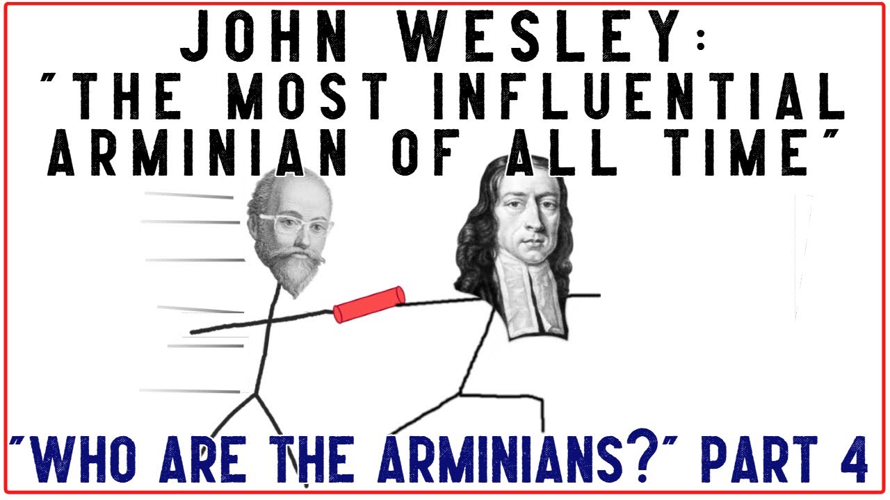 Methodist Arminians & Wesley’s Arminianism: "Who are the Arminians?" Part 4