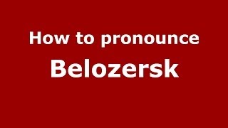 How to pronounce Belozersk