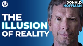 Donald Hoffman: Is Reality An Illusion? Interface Theory of Perception & Conscious Realism