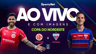 AO VIVO E COM IMAGENS: AMÉRICA-RN X FORTALEZA | RODADA 4 | COPA DO NORDESTE