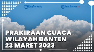Prakiraan Cuaca BMKG Wilayah Banten Kamis, 23 Maret 2023: Bayah Hujan Ringan Siang hingga Malam