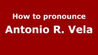 How to pronounce Antonio R. Vela