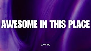 AWESOME IN THIS PLACE (COVER)