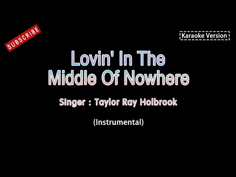 Taylor Ray Holbrook - Lovin' In The Middle Of Nowhere (Karaoke Instrumental Version)