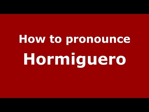 How to pronounce Hormiguero