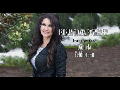Daniela Feldiorean - ISUS IA TOATA POVARA TA/ BURDENS ARE LIFTED AT CALVARY
