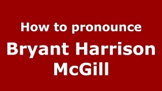 How to pronounce Bryant Harrison Mcgill