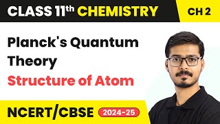Planck’s Quantum Theory - Structure Of Atom | Class 11 Chemistry Chapter 2 | CBSE 2024-25