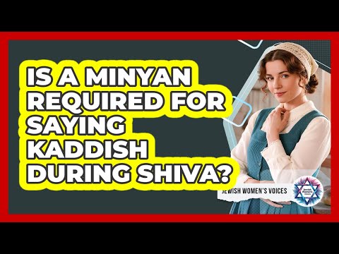 Is A Minyan Required For Saying Kaddish During Shiva?