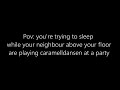 POV You Re Trying To Sleep But Your Neighbour Above You Is Blasting Caramelldansen At A Party