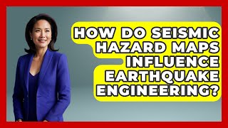 How Do Seismic Hazard Maps Influence Earthquake Engineering? - Civil Engineering Explained