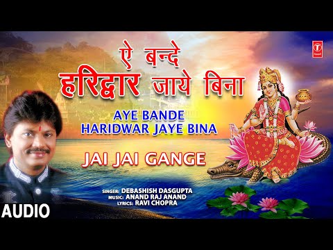 Aye Bande Haridwar Jaye Bina | Ganga Bhajan | DEBASHISH DASGUPTA | Audio | Jai Jai Gange