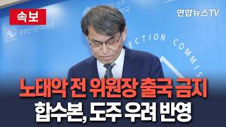 [????속보] 합수본, 노태악 전 선관위원장 출국금지…투표지 부족 수사 가속 / 연합뉴스TV(YonhapnewsTV)