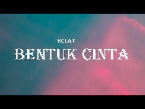 Eclat - Bentuk Cinta (Lyrics)