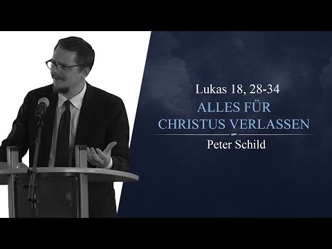 Alles für Christus verlassen (Lukas 18, 28-34) - Peter Schild