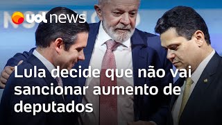Lula decide que não vai sancionar aumento de deputados e joga desgaste para o Congresso