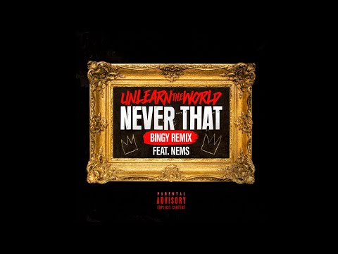 UnLearn The World - Never That Feat. Nems (Bingy Remix) - Official Lyric Video