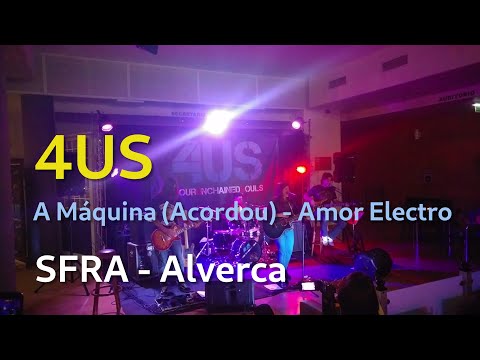 4US  "A Máquina (Acordou)" - Amor Electro, SFRA Alverca.