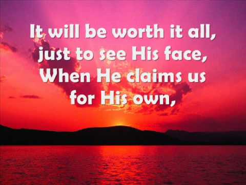 It Will Be Worth It All, When We See Christ