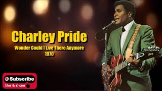 Wonder Could I Live There Anymore \ Charley Pride