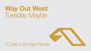 Way Out West - Tuesday Maybe (I:Cube's Sunrise Remix)