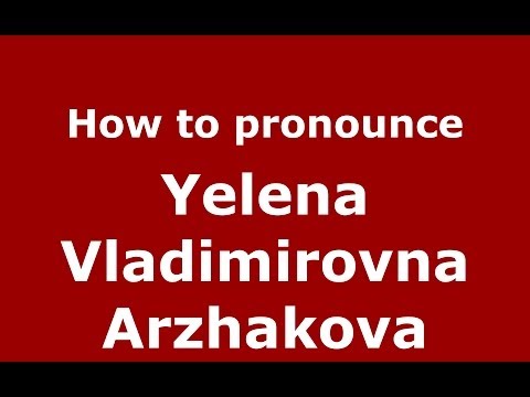 How to pronounce Yelena Vladimirovna Arzhakova (Russian/Russia) - PronounceNames.com