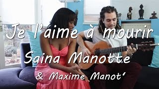 Je l'aime à mourir - Cover Saïna Manotte & Maxime Manot'