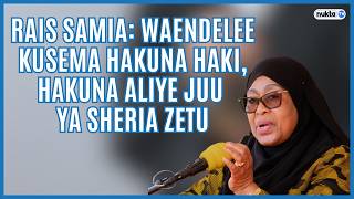 Rais Samia: Waendelee kusema hakuna haki, hakuna aliye juu ya sheria zetu