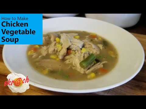 How to Make Chicken Vegetable Soup