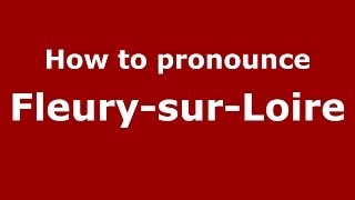 How to pronounce Fleury-Sur-Loire